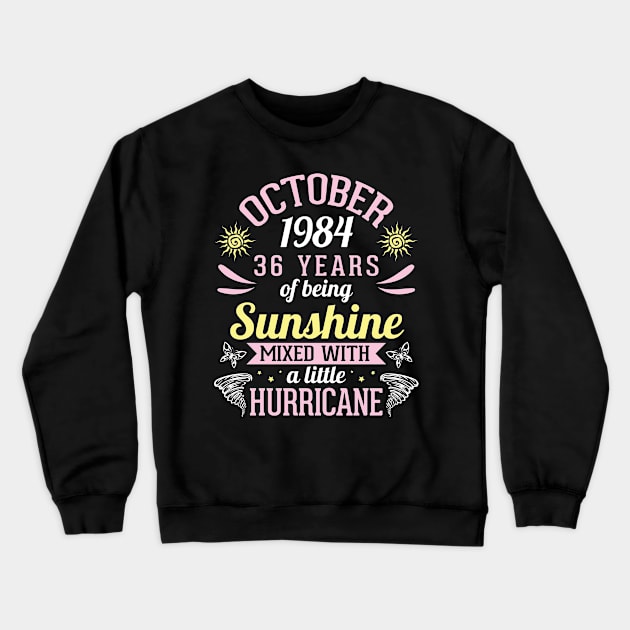 October 1984 Happy 36 Years Of Being Sunshine Mixed A Little Hurricane Birthday To Me You Crewneck Sweatshirt by bakhanh123